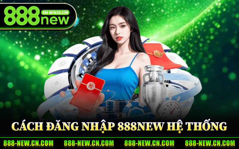 Cách Đăng Nhập 888New Trên Hệ Thống