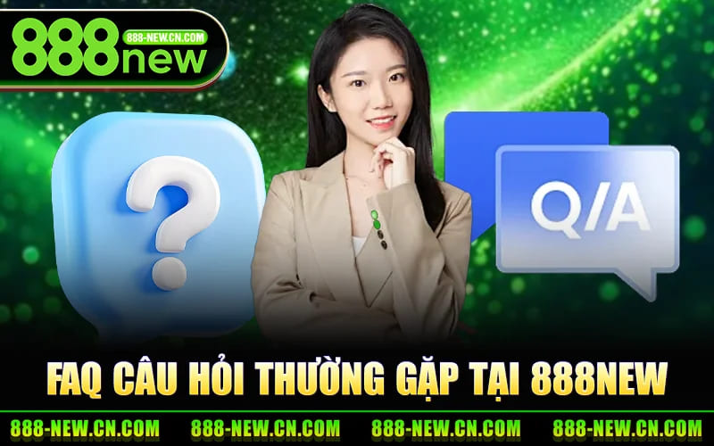 Faq Câu Hỏi Thường Gặp Tại 888NEW