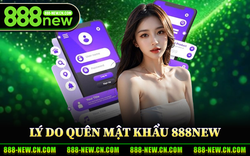 Lý Do Dẫn Đến Quên Mật Khẩu 888New