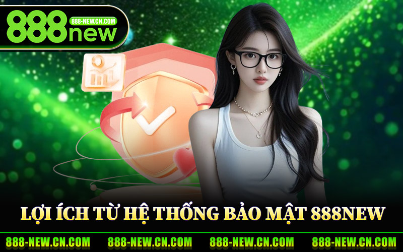 Lợi Ích Từ Hệ Thống Bảo Mật 888New
