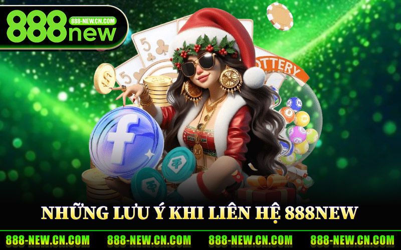 Những Lưu Ý Khi Liên Hệ 888New